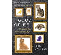 Good Grief: On Loving Pets, Here and Hereafter