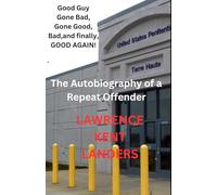 Good Guy Gone Bad, Gone Good, Bad, and finally, GOOD AGAIN!: The Autobiography of a Repeat Offender