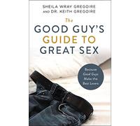 The Good Guy's Guide to Great Sex: Because Good Guys Make the Best Lovers