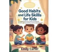 Good Habits and Life Skills for Kids: 10 Engaging Stories to Build Confidence, Kindness, Responsibility, and Everyday Success