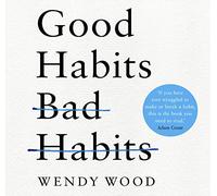 Good Habits, Bad Habits: The Science of Making Positive Changes That Stick [Audio]
