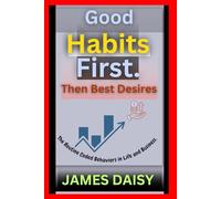 Good Habits First. Then Best Desires.: The Routine Coded Behaviors in Life and Business.