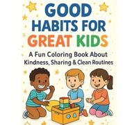Good Habits for Great Kids: A Fun Coloring Book About Kindness, Sharing & Clean Routines (The Everyday Heroes Series)