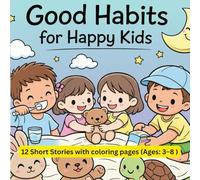 Good Habits for Happy Kids: 12 Short Bedtime Stories with Coloring Pages to Teach Good Habits (Ages 3-8)