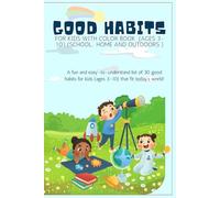 Good habits for kids with color book (ages 3-10) (School, Home and Outdoors ): a fun and easy-to-understand list of 30 good habits for kids (ages 3-10) that fit today’s world!