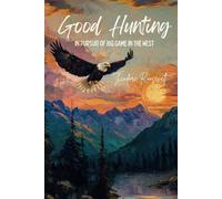Good Hunting: In Pursuit of Big Game in the West