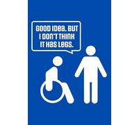 Good Idea, But I Don’t Think It Has Legs: Funny Wheelchair User Journal | Sassy Paralyzed Humor Notebook Gift for Paraplegic Men & Women | 9x6 Lined Disability Pride Writing Journal