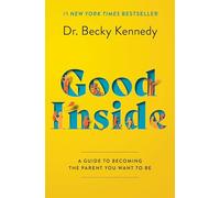 Good Inside by Dr. Becky Kennedy - A Practical Guide to Resilient Parenting, Prioritizing Connection Over Correction