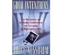 Good Intentions: How Big Business And the Medical Establishment Are Corrupting the Fight Against AIDS
