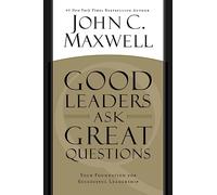 Good Leaders Ask Great Questions: Your Foundation for Successful Leadership