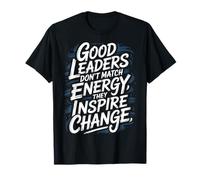 Good Leaders Don't Match Energy They Inspire Change |- Camiseta