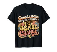 Good Leaders Don't Match Energy They Inspire Change |- Camiseta