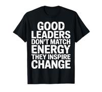 Good Leaders Don't Match Energy They Inspire Change - Camiseta