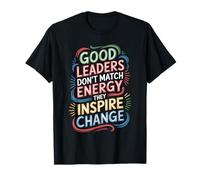 Good Leaders Don't Match Energy They Inspire Change - Camiseta