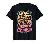 Good Leaders Don't Match Energy They Inspire Change - Camiseta