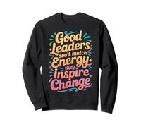 Good Leaders Don't Match Energy They Inspire Change - Sudadera