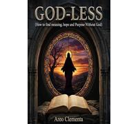 Good-Less: How to find meaning, hope and Purpose Without God