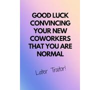 GOOD LUCK CONVINCING YOUR NEW COWORKERS THAT YOU ARE NORMAL: A funny blank lined journal notebook for work colleagues and coworkers, the perfect leaning gift