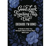Good Luck Figuring This Out (Because I'm Gone): The Complete End-of-Life Planner | End-of-Life Organizer for Important Documents and Peace of Mind | A ... Accounts, Wishes, and Estate Planning