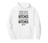 Good Luck Finding Better Bitches To Bitch About Bitches with Sudadera con Capucha