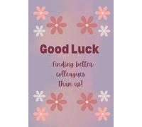 Good Luck... Finding better colleagues than us!: Funny Gift Notebook Journal for Friends, Family and Co-workers for New Job and Leaving Gift. Lined ... "You've got this" quote - 120 pages - 6 x 9