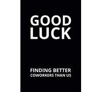 Good Luck Finding Better Coworkers Than Us: 6x9 Lined Funny Leaving Work Notebook, 108 Page Goodbye Gag Gift For Retirement Party | Farewell Card Alternative
