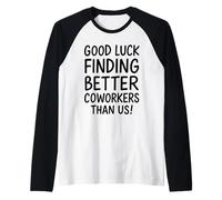 Good Luck Finding Better Coworkers Than Us Camiseta Manga Raglan