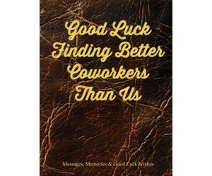 Good Luck Finding Better Coworkers Than Us: Messages, Memories & Good Luck Wishes Work Farewell Going Away Party Write-in Guestbook