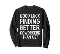 Good Luck Finding Better Coworkers Than Us Sudadera