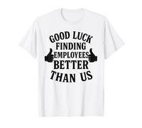 Good Luck Finding Better Employees Than Us Camiseta