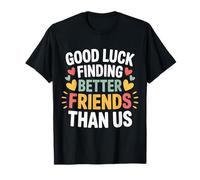 Good Luck Finding Better Friends Than Us Despedida - Camiseta