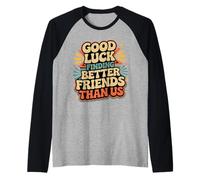 Good Luck Finding Better Friends Than Us Despedida |- Camiseta Manga Raglan