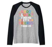 Good Luck Finding Better Friends Than Us Despedida - Camiseta Manga Raglan