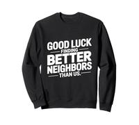 Good Luck Finding Better Neighbors Than Us Sudadera