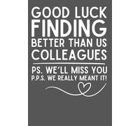 Good Luck Finding Colleagues Better Than Us - Funny Farewell Notebook | 6x9 Lined Journal with 120 Pages | Going Away Gift for Coworkers, Friends & Office Team Members