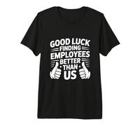 Good Luck Finding Employees Better Than Us Camiseta Premium