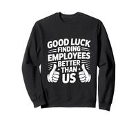 Good Luck Finding Employees Better Than Us Sudadera