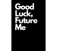 Good Luck, Future Me: Funny Gift Notebook Journal, Gift For Co-workers, Friends and Family, A Funny Notebook Gift for Seniors |Gag gifts for women, ... & Notebook| The best gift idea| senior gifts