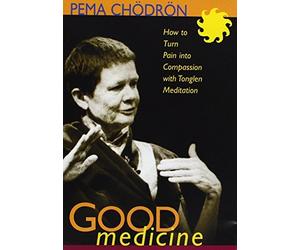 Good Medicine: How to Turn Pain into Compassion with Tonglen Meditation by Pema Chodron