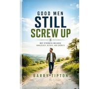 Good Men Still Screw Up: Why Strength Includes Ownership, Repair, and Growth (The Quiet Battles: What Men Face, Feel, and Rarely Say)