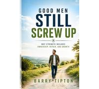 Good Men Still Screw Up: Why Strength Includes Ownership, Repair, and Growth (The Quiet Battles: What Men Face, Feel, and Rarely Say)