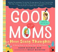 Good Moms Have Scary Thoughts: A Healing Guide to the Secret Fears of New Mothers