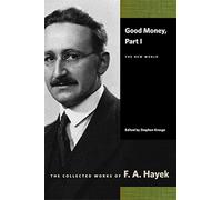 Good Money: Part I: The New World (Collected Works of F. A. Hayek)