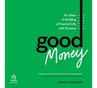 Good Money: Six Steps to Building a Financial Life with Purpose