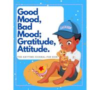 Good Mood, Bad Mood; Gratitude, Attitude. The Anytime Journal for Kids: Jackson