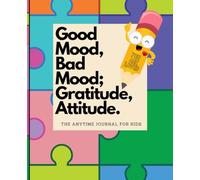 Good Mood, Bad Mood; Gratitude, Attitude. The Anytime Journal for Kids: You Are Loved