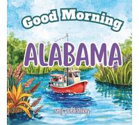 Good Morning Alabama: A Fun and Educational Children’s Book About Alabama’s Cities, History, and Geography (Good Morning States)