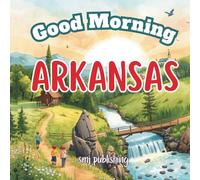 Good Morning Arkansas: A Fun and Educational Children’s Book About the Natural State (Good Morning States)