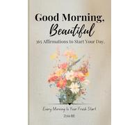 Good Morning, Beautiful: 365 Daily Affirmations To Start Your Day With Intention, Confidence and Self-Love