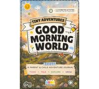 Good Morning, Big World: 30 Quick Adventures to Spark Conversations, Strengthen Family Bonds, and Explore the World Together (Tiny Adventures)